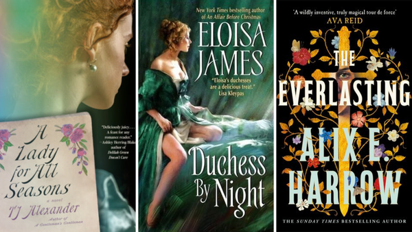 three book covers: A Lady for All Seasons by TJ Alexander, Duchess by Night by Eloisa James, The Everlasting by Alix E. Harrow