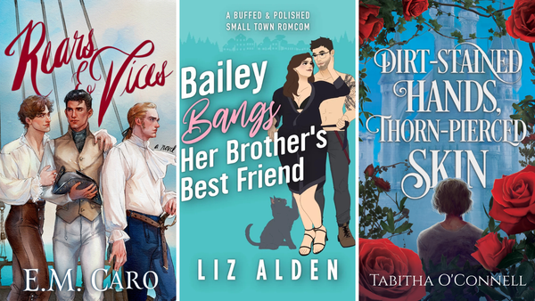 three book covers: Rears & Vices by E. M. Caro, Bailey Bangs Her Brother's Best Friend by Liz Alden, and Dirt-Stained Hands, Thorn-Pierced Skin by Tabitha O'Connell